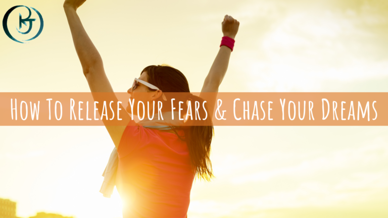 How To Release Your Fears & Chase Your Dreams