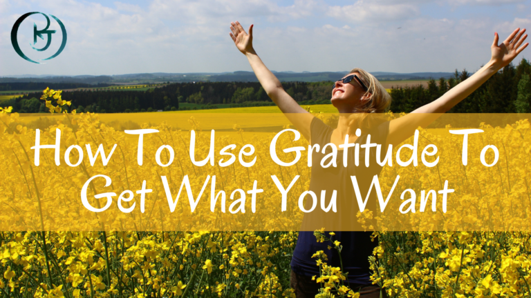 How To Use Gratitude To Get What You Want In Life