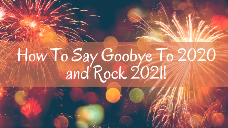 How To Say Goodbye To 2020 and Rock 2021!