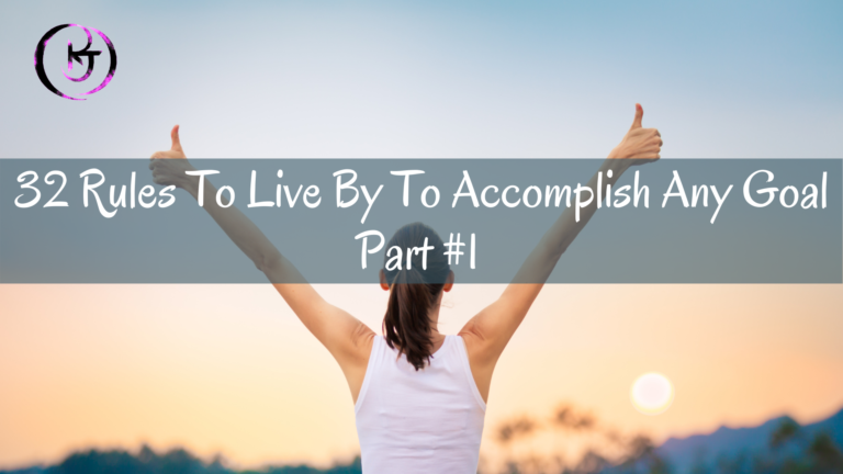 32 Rules To Live By To Accomplish Any Goal - Part #1