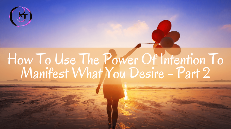 How To Use The Power Of Intention To Manifest What You Desire - Part 2