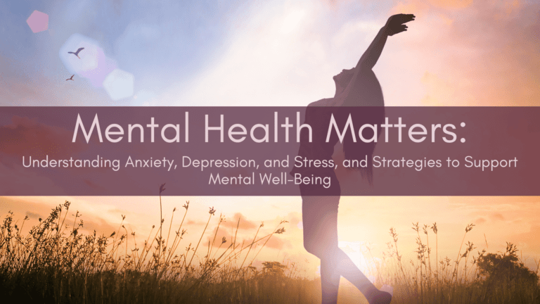 Mental Health Matters: Understanding Anxiety, Depression, and Stress, and Strategies to Support Mental Well-being