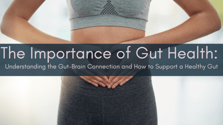 The Importance of Gut Health: Understanding the Gut-Brain Connection and How to Support a Healthy Gut