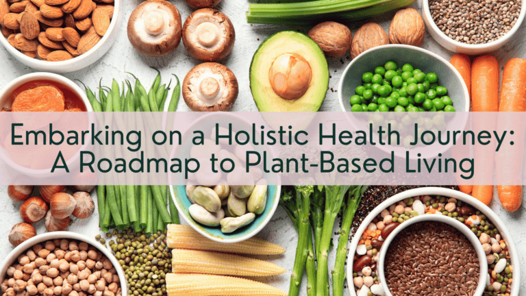 Embarking on a Holistic Health Journey: A Roadmap to Plant-Based Living