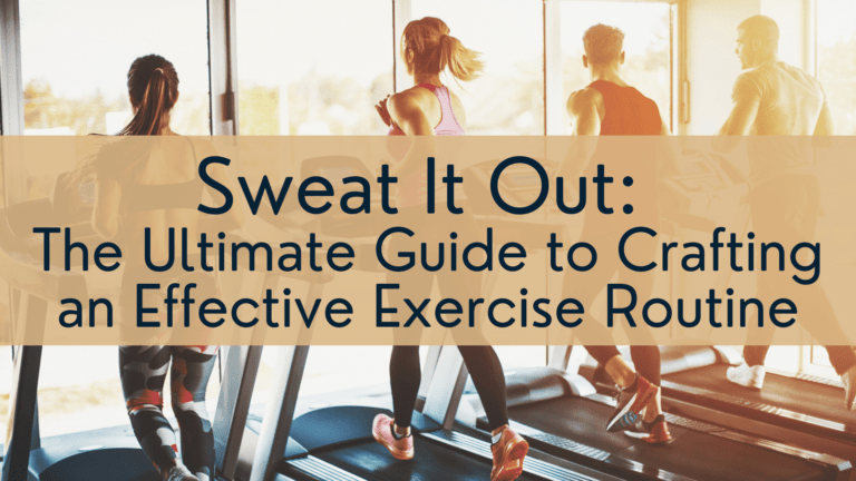 Sweat It Out: The Ultimate Guide to Crafting an Effective Exercise Routine