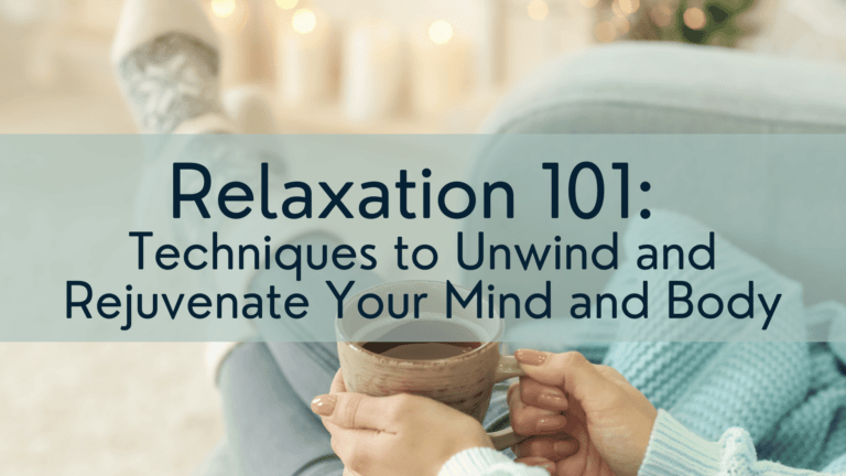 Relaxation 101: Techniques to Unwind and Rejuvenate Your Mind and Body