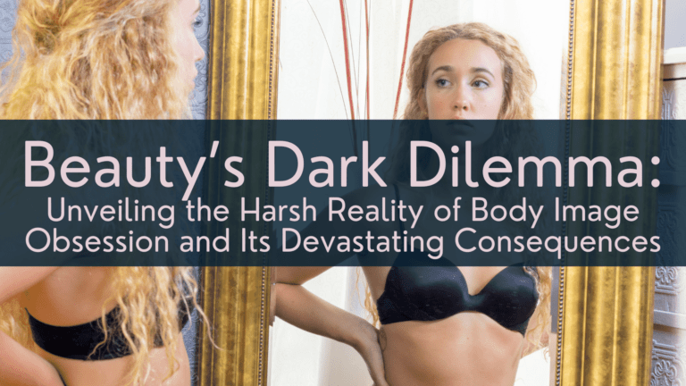 Beauty's Dark Dilemma: Unveiling the Harsh Reality of Body Image Obsession and Its Devastating Consequences