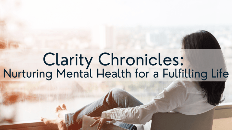 Clarity Chronicles: Nurturing Mental Health for a Fulfilling Life