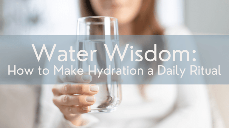 Water Wisdom: How to Make Hydration a Daily Ritual