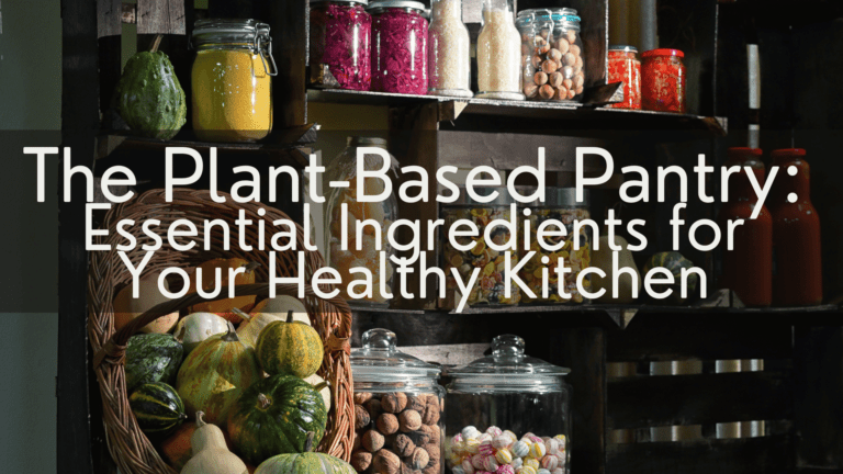The Plant-Based Pantry: Essential Ingredients for Your Healthy Kitchen